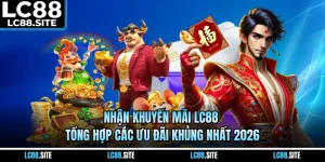 Nhận Khuyến Mãi LC88 - Tổng Hợp Các Ưu Đãi Khủng Nhất 2026